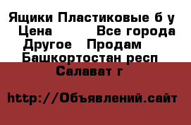 Ящики Пластиковые б/у › Цена ­ 130 - Все города Другое » Продам   . Башкортостан респ.,Салават г.